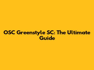OSC Greenstyle SC: The Ultimate Guide