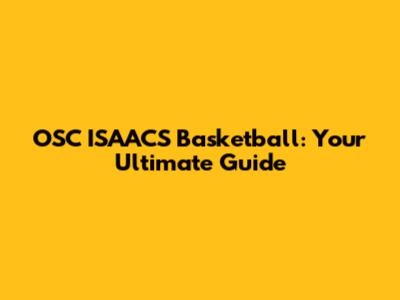 OSC ISAACS Basketball: Your Ultimate Guide