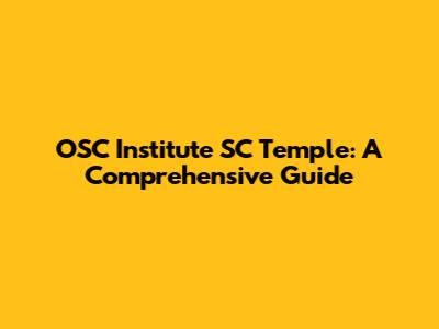 OSC Institute SC Temple: A Comprehensive Guide