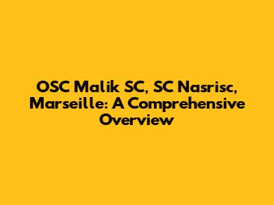 OSC Malik SC, SC Nasrisc, Marseille: A Comprehensive Overview