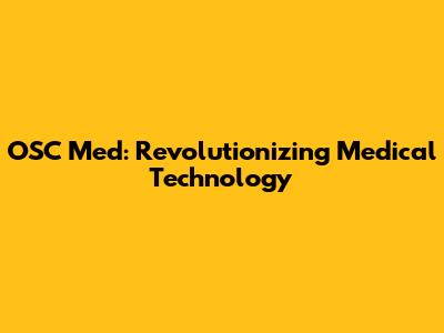 OSC Med: Revolutionizing Medical Technology