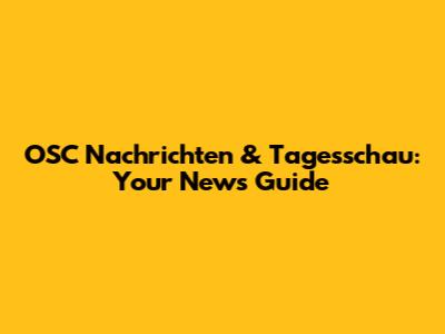 OSC Nachrichten & Tagesschau: Your News Guide