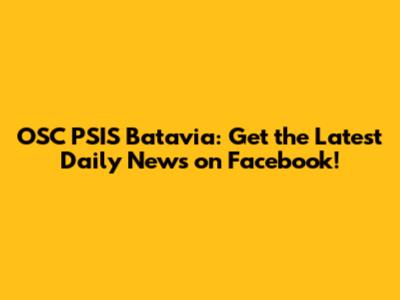 OSC PSIS Batavia: Get the Latest Daily News on Facebook!