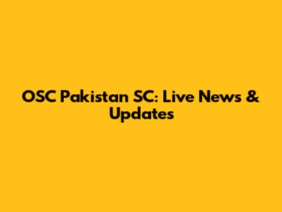 OSC Pakistan SC: Live News & Updates