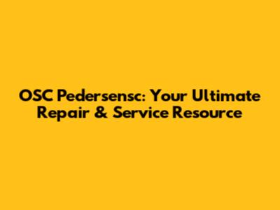 OSC Pedersensc: Your Ultimate Repair & Service Resource