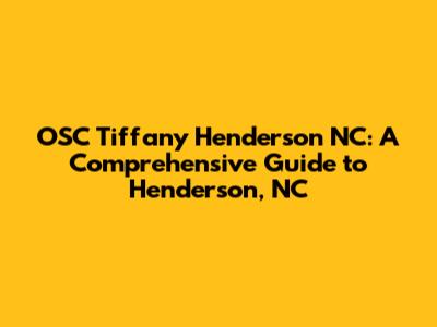 OSC Tiffany Henderson NC: A Comprehensive Guide to Henderson, NC
