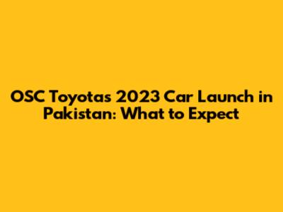 OSC Toyota's 2023 Car Launch in Pakistan: What to Expect