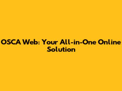 OSCA Web: Your All-in-One Online Solution