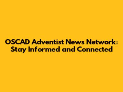 OSCAD Adventist News Network: Stay Informed and Connected