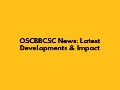 OSCBBCSC News: Latest Developments & Impact