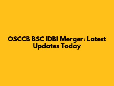 OSCCB BSC IDBI Merger: Latest Updates Today