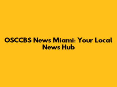 OSCCBS News Miami: Your Local News Hub