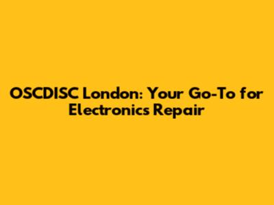 OSCDISC London: Your Go-To for Electronics Repair