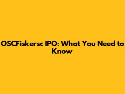 OSCFiskersc IPO: What You Need to Know