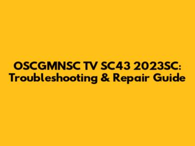 OSCGMNSC TV SC43 2023SC: Troubleshooting & Repair Guide