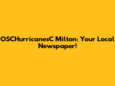 OSCHurricanesC Milton: Your Local Newspaper!