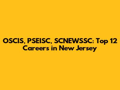 OSCIS, PSEISC, SCNEWSSC: Top 12 Careers in New Jersey