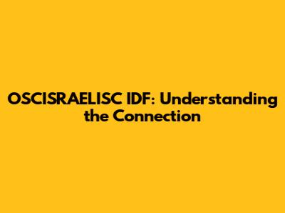 OSCISRAELISC IDF: Understanding the Connection