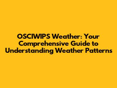 OSCIWIPS Weather: Your Comprehensive Guide to Understanding Weather Patterns