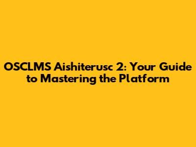 OSCLMS Aishiterusc 2: Your Guide to Mastering the Platform