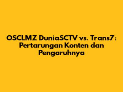 OSCLMZ DuniaSCTV vs. Trans7: Pertarungan Konten dan Pengaruhnya