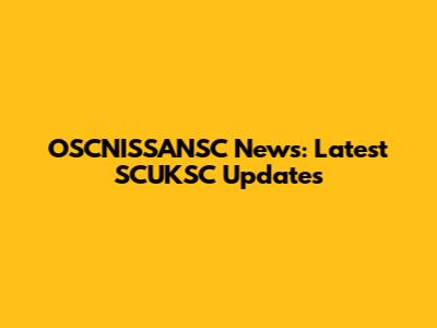 OSCNISSANSC News: Latest SCUKSC Updates