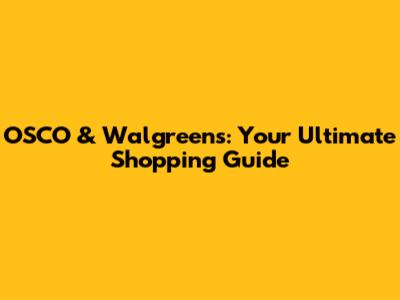 OSCO & Walgreens: Your Ultimate Shopping Guide