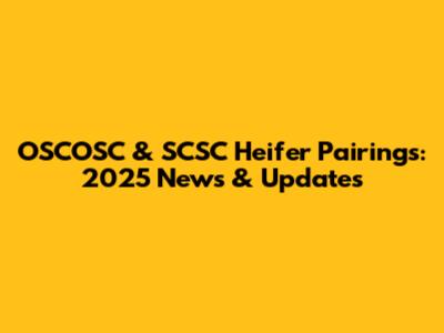 OSCOSC & SCSC Heifer Pairings: 2025 News & Updates