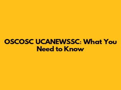 OSCOSC UCANEWSSC: What You Need to Know