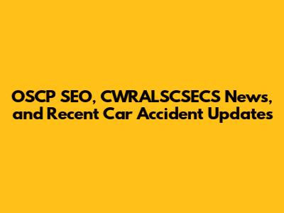 OSCP SEO, CWRALSCSECS News, and Recent Car Accident Updates