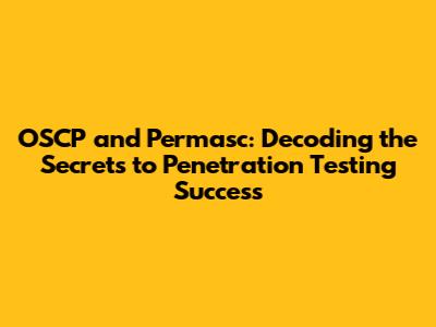 OSCP and Permasc: Decoding the Secrets to Penetration Testing Success