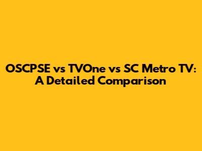 OSCPSE vs TVOne vs SC Metro TV: A Detailed Comparison