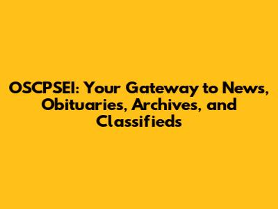 OSCPSEI: Your Gateway to News, Obituaries, Archives, and Classifieds