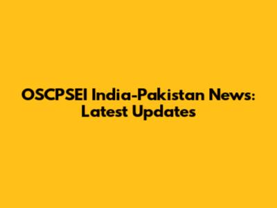 OSCPSEI India-Pakistan News: Latest Updates