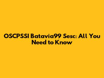 OSCPSSI Batavia99 Sesc: All You Need to Know