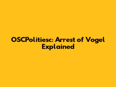 OSCPolitiesc: Arrest of 'Vogel' Explained