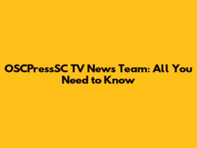 OSCPressSC TV News Team: All You Need to Know