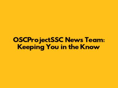 OSCProjectSSC News Team: Keeping You in the Know
