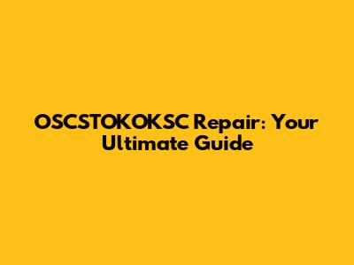 OSCSTOKOKSC Repair: Your Ultimate Guide