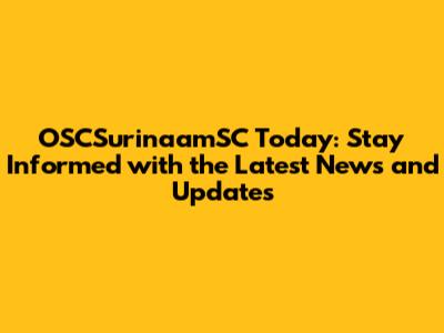 OSCSurinaamSC Today: Stay Informed with the Latest News and Updates
