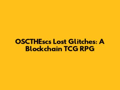 OSCTHEsc's Lost Glitches: A Blockchain TCG RPG