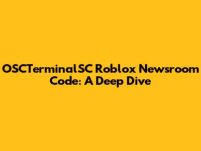 OSCTerminalSC Roblox Newsroom Code: A Deep Dive
