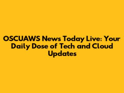 OSCUAWS News Today Live: Your Daily Dose of Tech and Cloud Updates