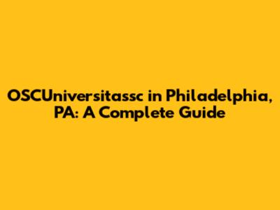 OSCUniversitassc in Philadelphia, PA: A Complete Guide
