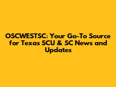 OSCWESTSC: Your Go-To Source for Texas SCU & SC News and Updates