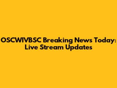 OSCWIVBSC Breaking News Today: Live Stream Updates