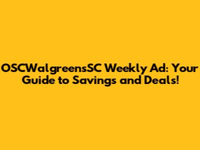 OSCWalgreensSC Weekly Ad: Your Guide to Savings and Deals!