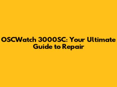 OSCWatch 3000SC: Your Ultimate Guide to Repair