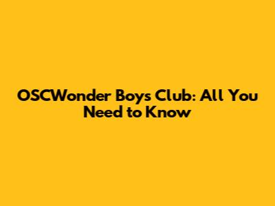 OSCWonder Boys Club: All You Need to Know