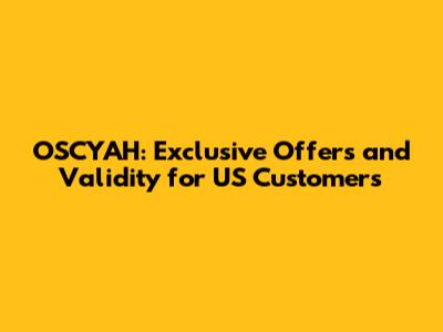 OSCYAH: Exclusive Offers and Validity for US Customers